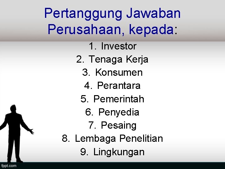 Pertanggung Jawaban Perusahaan, kepada: 1. Investor 2. Tenaga Kerja 3. Konsumen 4. Perantara 5.