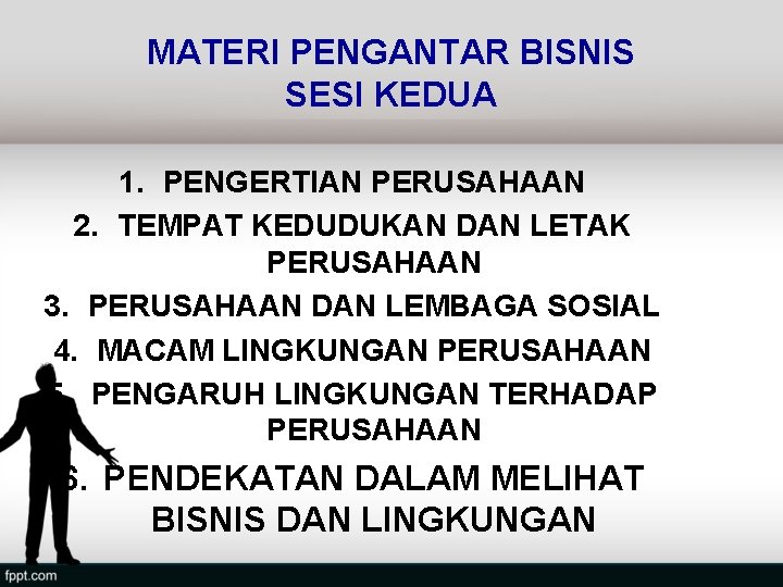 MATERI PENGANTAR BISNIS SESI KEDUA 1. PENGERTIAN PERUSAHAAN 2. TEMPAT KEDUDUKAN DAN LETAK PERUSAHAAN