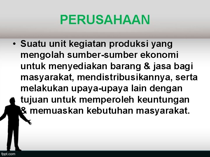 PERUSAHAAN • Suatu unit kegiatan produksi yang mengolah sumber-sumber ekonomi untuk menyediakan barang &