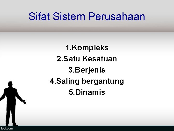 Sifat Sistem Perusahaan 1. Kompleks 2. Satu Kesatuan 3. Berjenis 4. Saling bergantung 5.