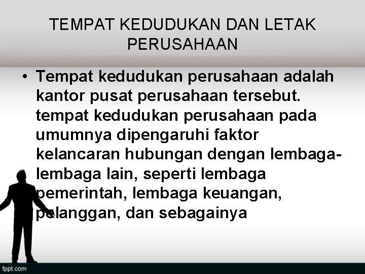 TEMPAT KEDUDUKAN DAN LETAK PERUSAHAAN • Tempat kedudukan perusahaan adalah kantor pusat perusahaan tersebut.