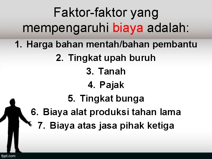 Faktor-faktor yang mempengaruhi biaya adalah: 1. Harga bahan mentah/bahan pembantu 2. Tingkat upah buruh