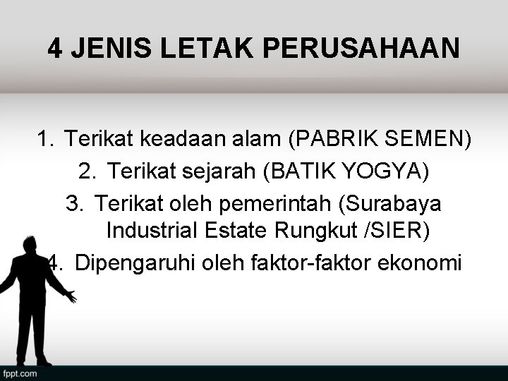 4 JENIS LETAK PERUSAHAAN 1. Terikat keadaan alam (PABRIK SEMEN) 2. Terikat sejarah (BATIK