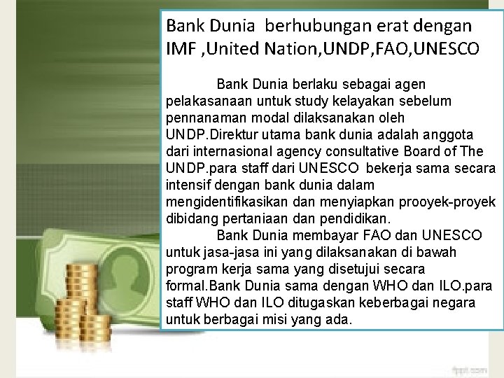 Bank Dunia berhubungan erat dengan IMF , United Nation, UNDP, FAO, UNESCO Bank Dunia