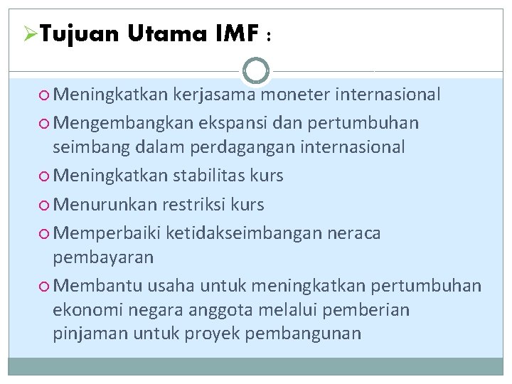 ØTujuan Utama IMF : Meningkatkan kerjasama moneter internasional Mengembangkan ekspansi dan pertumbuhan seimbang dalam