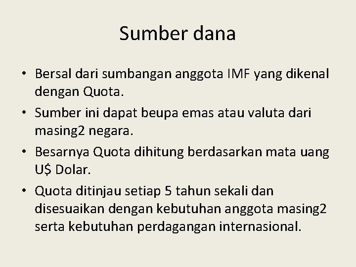 Sumber dana • Bersal dari sumbangan anggota IMF yang dikenal dengan Quota. • Sumber