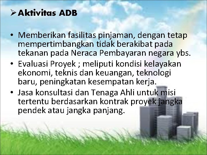 Ø Aktivitas ADB • Memberikan fasilitas pinjaman, dengan tetap mempertimbangkan tidak berakibat pada tekanan