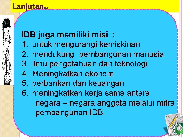 Lanjutan. . IDB juga memiliki misi : 1. untuk mengurangi kemiskinan 2. mendukung pembangunan