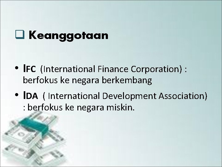 q Keanggotaan • IFC (International Finance Corporation) : berfokus ke negara berkembang • IDA