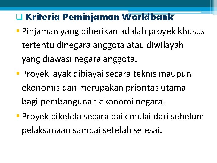 q Kriteria Peminjaman Worldbank § Pinjaman yang diberikan adalah proyek khusus tertentu dinegara anggota
