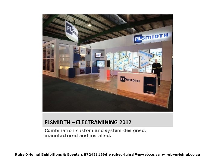 FLSMIDTH – ELECTRAMINING 2012 Combination custom and system designed, manufactured and installed. Ruby Original