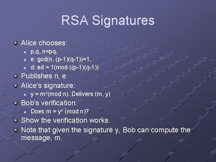 RSA Signatures Alice chooses: n n n p, q, n=pq, e: gcd(n, (p-1)(q-1))=1, d: