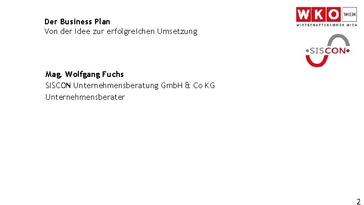 Der Business Plan Von der Idee zur erfolgreichen Umsetzung Mag. Wolfgang Fuchs SISCON Unternehmensberatung