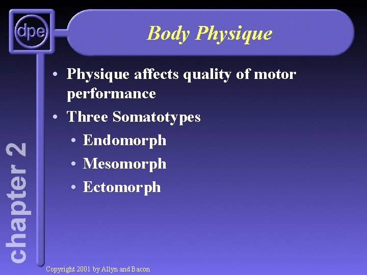 Body Physique • Physique affects quality of motor performance • Three Somatotypes • Endomorph