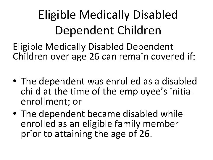 Eligible Medically Disabled Dependent Children over age 26 can remain covered if: • The