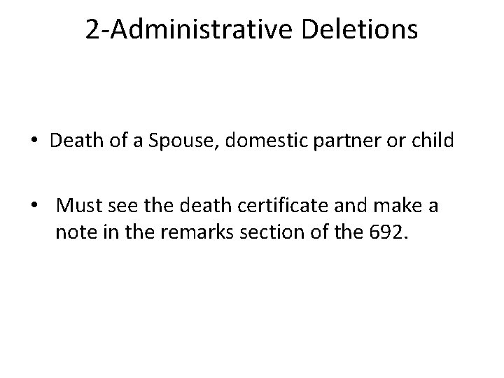 2 -Administrative Deletions • Death of a Spouse, domestic partner or child • Must