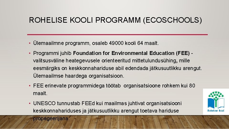 ROHELISE KOOLI PROGRAMM (ECOSCHOOLS) • Ülemaailmne programm, osaleb 49000 kooli 64 maalt. • Programmi