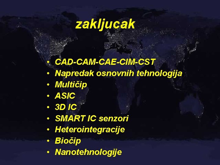 zakljucak • • • CAD-CAM-CAE-CIM-CST Napredak osnovnih tehnologija Multičip ASIC 3 D IC SMART