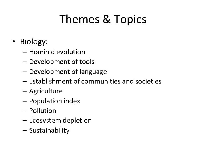 Themes & Topics • Biology: – Hominid evolution – Development of tools – Development