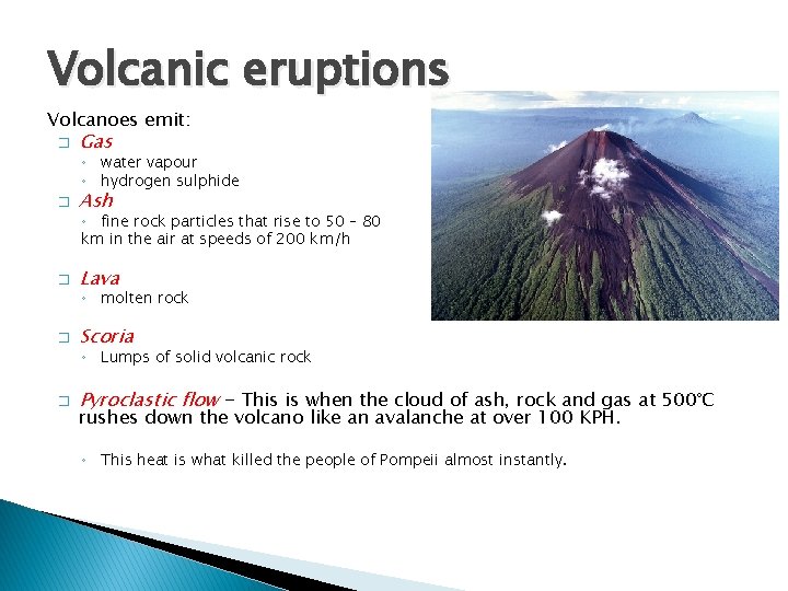 Volcanic eruptions Volcanoes emit: � Gas ◦ water vapour ◦ hydrogen sulphide � Ash