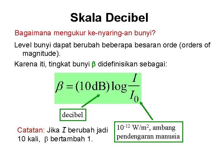 Skala Decibel Bagaimana mengukur ke-nyaring-an bunyi? Level bunyi dapat berubah beberapa besaran orde (orders