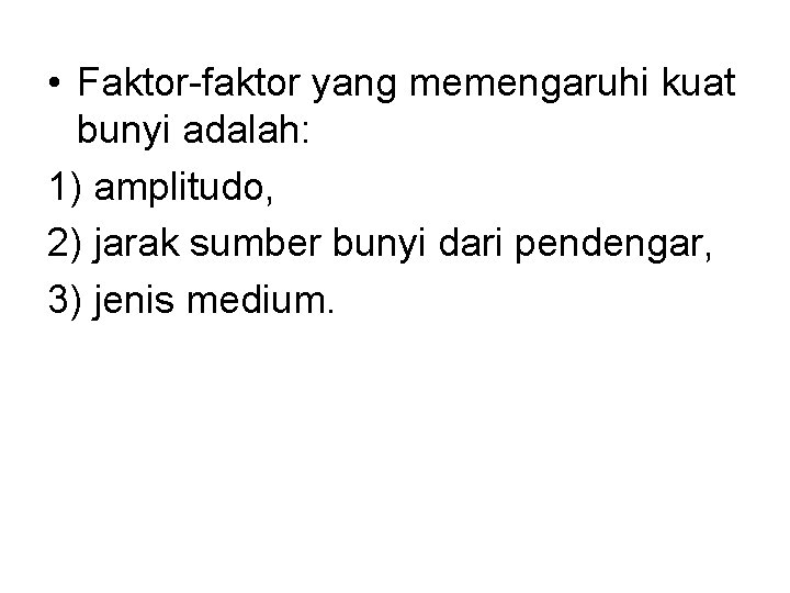  • Faktor-faktor yang memengaruhi kuat bunyi adalah: 1) amplitudo, 2) jarak sumber bunyi