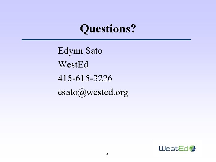 Questions? Edynn Sato West. Ed 415 -615 -3226 esato@wested. org 5 
