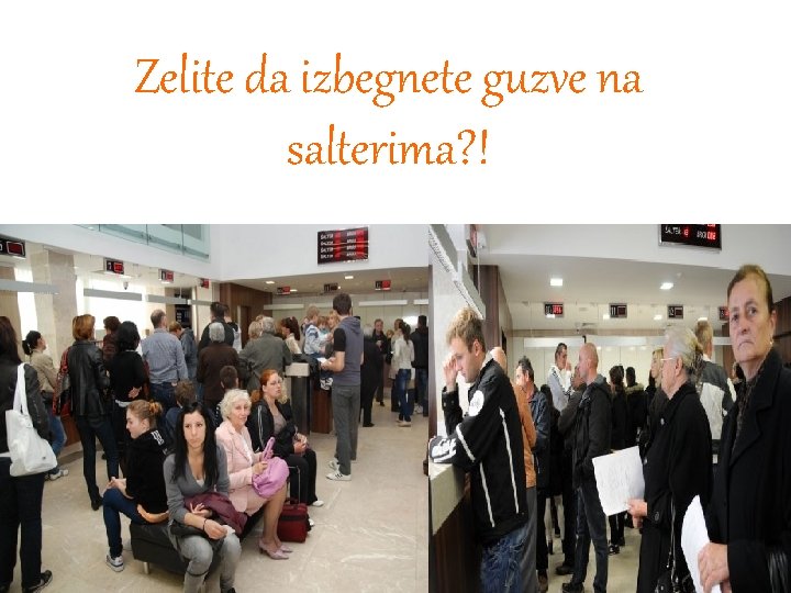 Zelite da izbegnete guzve na salterima? ! 