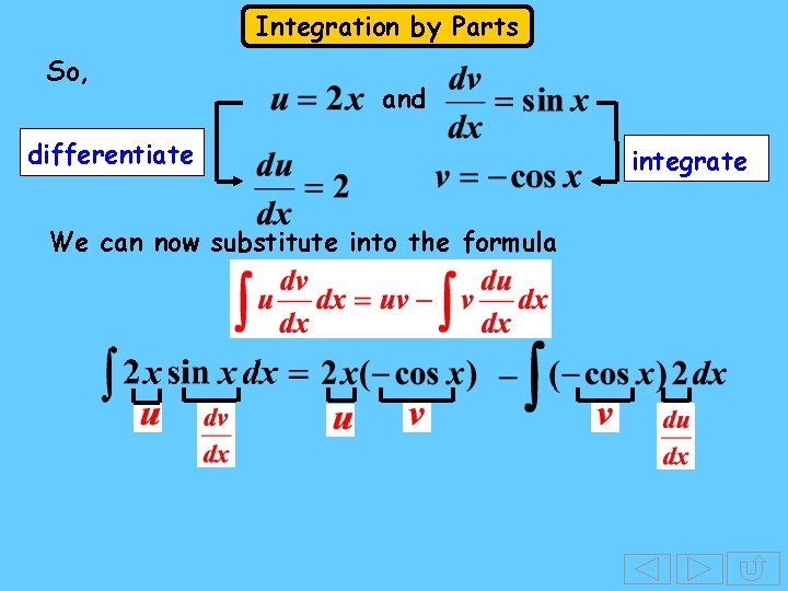 Integration by Parts So, and differentiate We can now substitute into the formula integrate Integration by Parts So, and differentiate We can now substitute into the formula integrate
