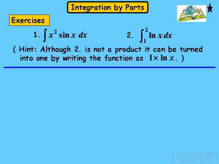 Integration by Parts Exercises 1. 2. ( Hint: Although 2. is not a product Integration by Parts Exercises 1. 2. ( Hint: Although 2. is not a product