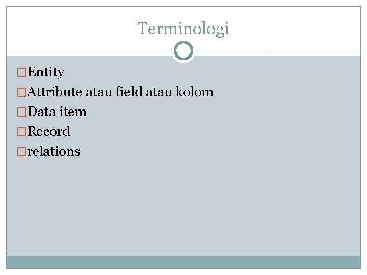 Terminologi �Entity �Attribute atau field atau kolom �Data item �Record �relations 