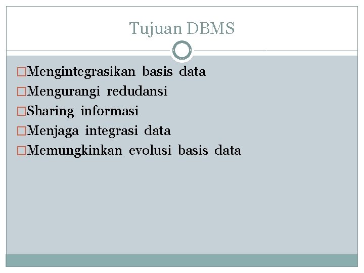 Tujuan DBMS �Mengintegrasikan basis data �Mengurangi redudansi �Sharing informasi �Menjaga integrasi data �Memungkinkan evolusi