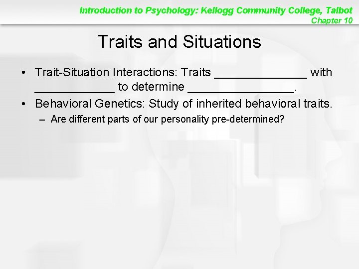Introduction to Psychology: Kellogg Community College, Talbot Chapter 10 Traits and Situations • Trait-Situation