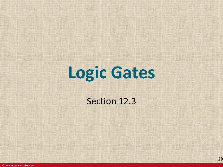 Logic Gates Section 12. 3 20 © 2019 Mc. Graw-Hill Education 