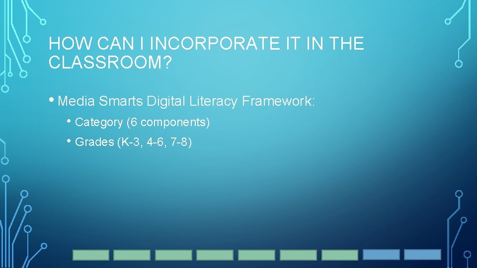 HOW CAN I INCORPORATE IT IN THE CLASSROOM? • Media Smarts Digital Literacy Framework: