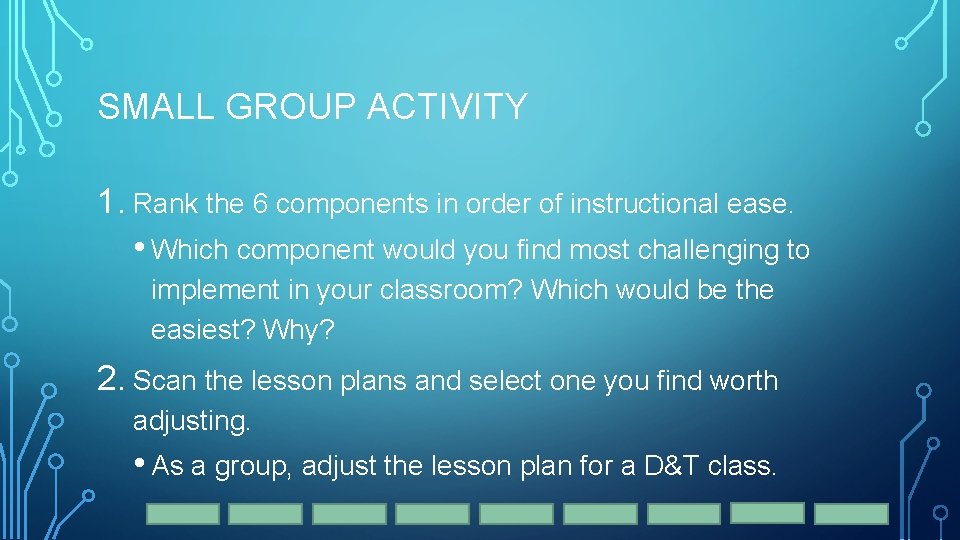 SMALL GROUP ACTIVITY 1. Rank the 6 components in order of instructional ease. •