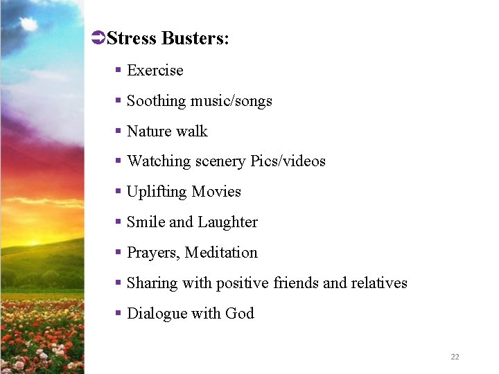 ÜStress Busters: § Exercise § Soothing music/songs § Nature walk § Watching scenery Pics/videos