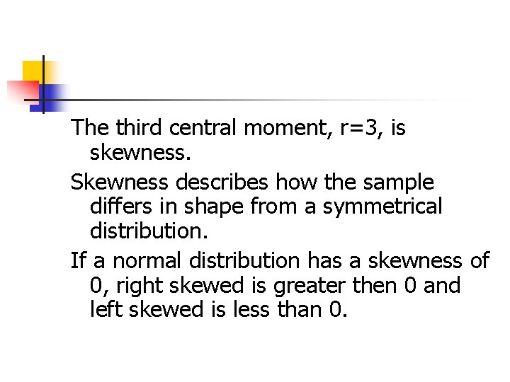 The third central moment, r=3, is skewness. Skewness describes how the sample differs in