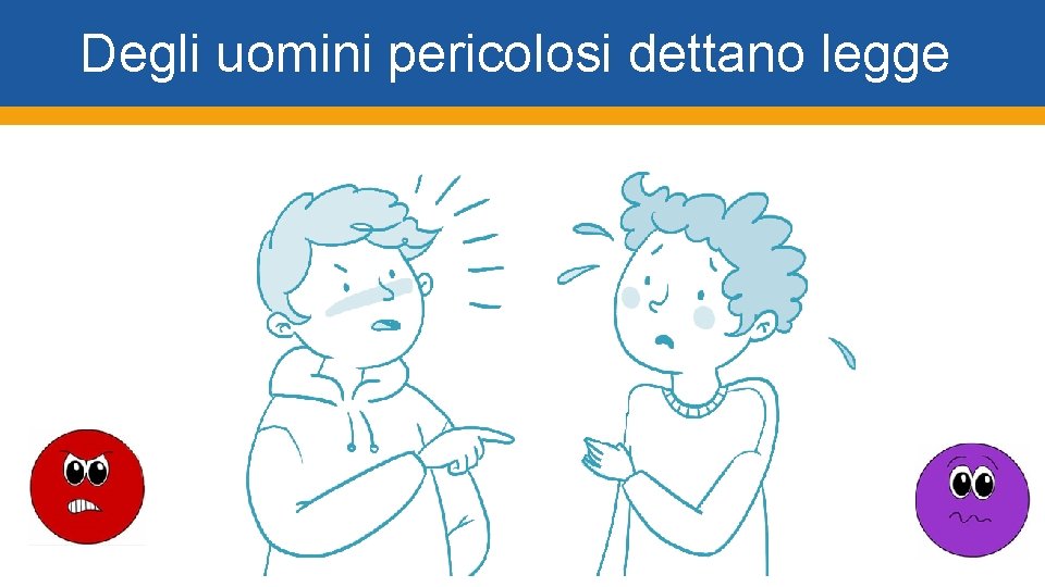 Degli uomini pericolosi dettano legge 