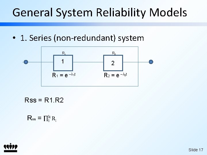 General System Reliability Models • 1. Series (non-redundant) system R 1 R 2 1