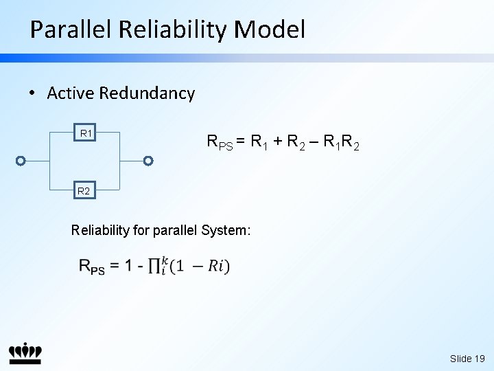Parallel Reliability Model • Active Redundancy R 1 RPS = R 1 + R