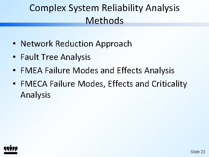 Complex System Reliability Analysis Methods • • Network Reduction Approach Fault Tree Analysis FMEA