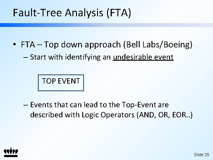 Fault-Tree Analysis (FTA) • FTA – Top down approach (Bell Labs/Boeing) – Start with