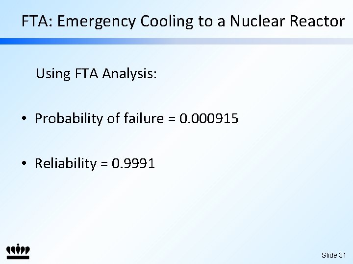 FTA: Emergency Cooling to a Nuclear Reactor Using FTA Analysis: • Probability of failure