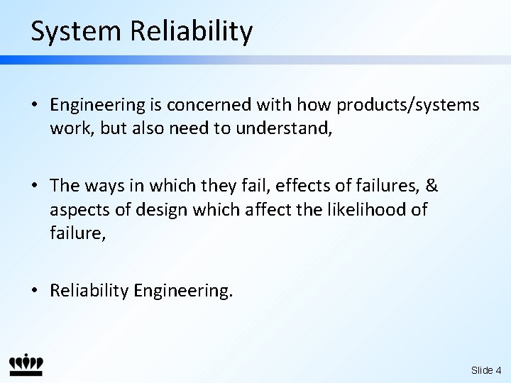 System Reliability • Engineering is concerned with how products/systems work, but also need to