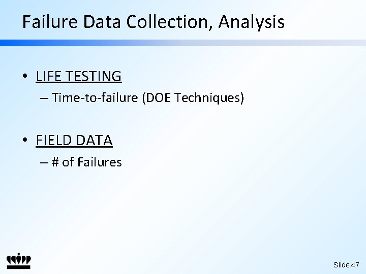 Failure Data Collection, Analysis • LIFE TESTING – Time-to-failure (DOE Techniques) • FIELD DATA