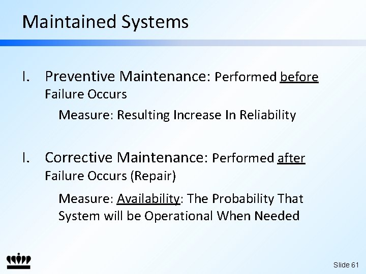 Maintained Systems I. Preventive Maintenance: Performed before Failure Occurs Measure: Resulting Increase In Reliability