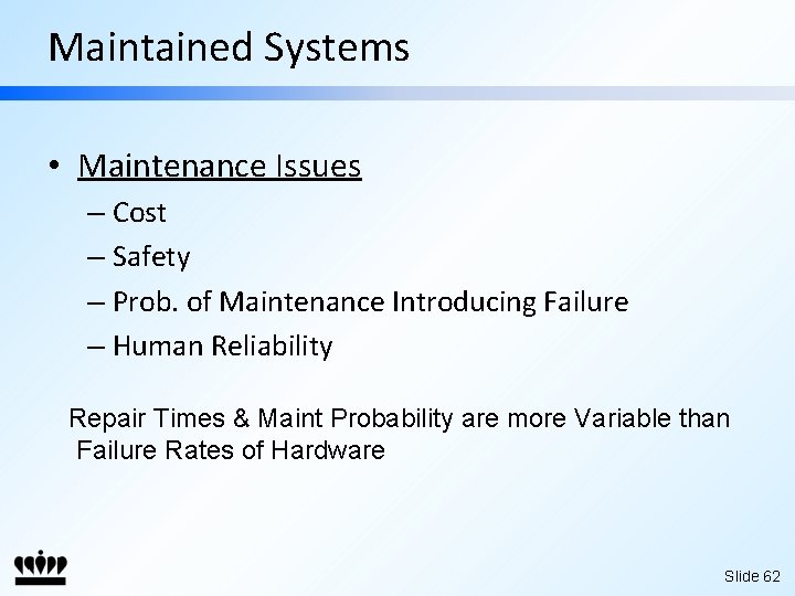 Maintained Systems • Maintenance Issues – Cost – Safety – Prob. of Maintenance Introducing