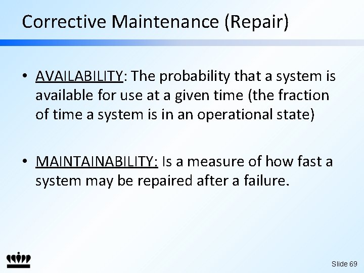 Corrective Maintenance (Repair) • AVAILABILITY: The probability that a system is available for use