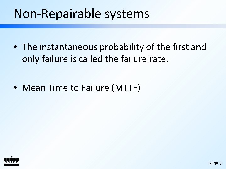 Non-Repairable systems • The instantaneous probability of the first and only failure is called